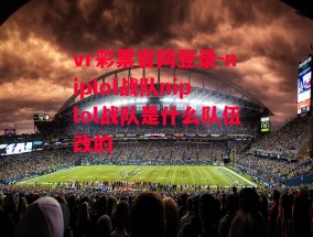 vr彩票官网登录-niplol战队niplol战队是什么队伍改的