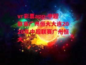 vr彩票app-中超联赛广州恒大大连2020年中超联赛广州恒大