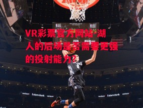 VR彩票官方网站-湖人的后场是否需要更强的投射能力？